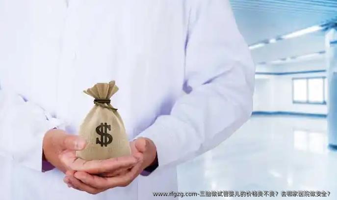 三胎做代孕的价格贵不贵？去哪家医院做安全？