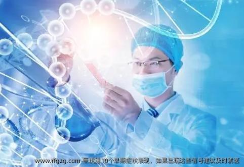 甲状腺10个早期症状表现,如果出现这些信号建议及时就医